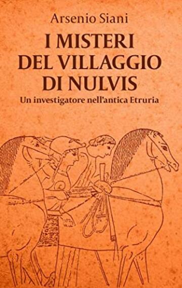 I misteri del villaggio di Nulvis: giallo storico, Etruschi, suspense (Un investigatore nell'antica Etruria Vol. 1)